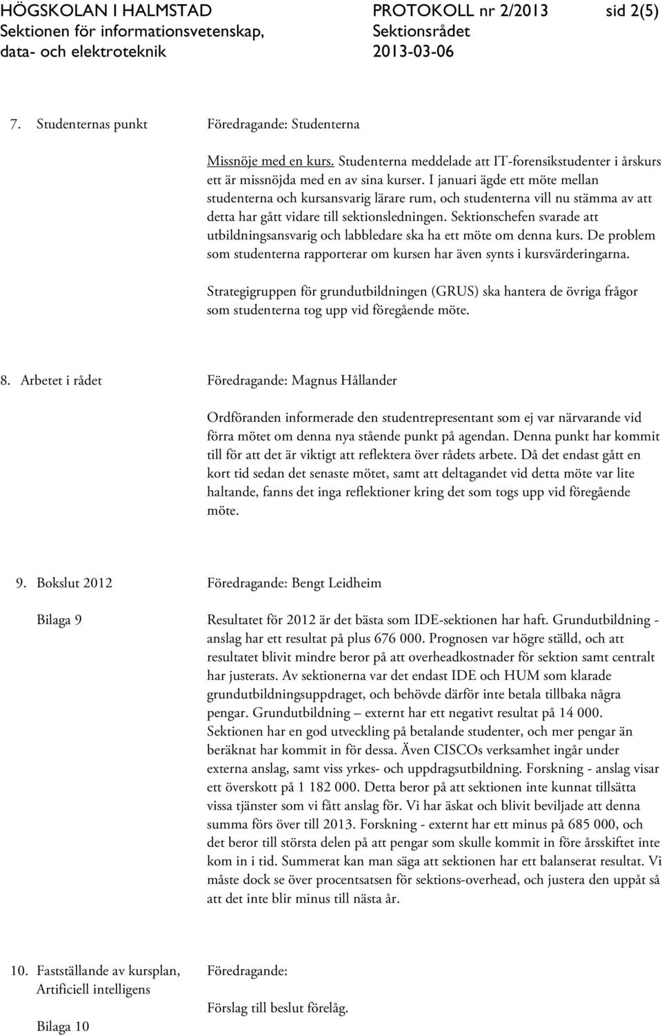 I januari ägde ett möte mellan erna och kursansvarig rum, och erna vill nu stämma av att detta har gått vidare till sektionsledningen.