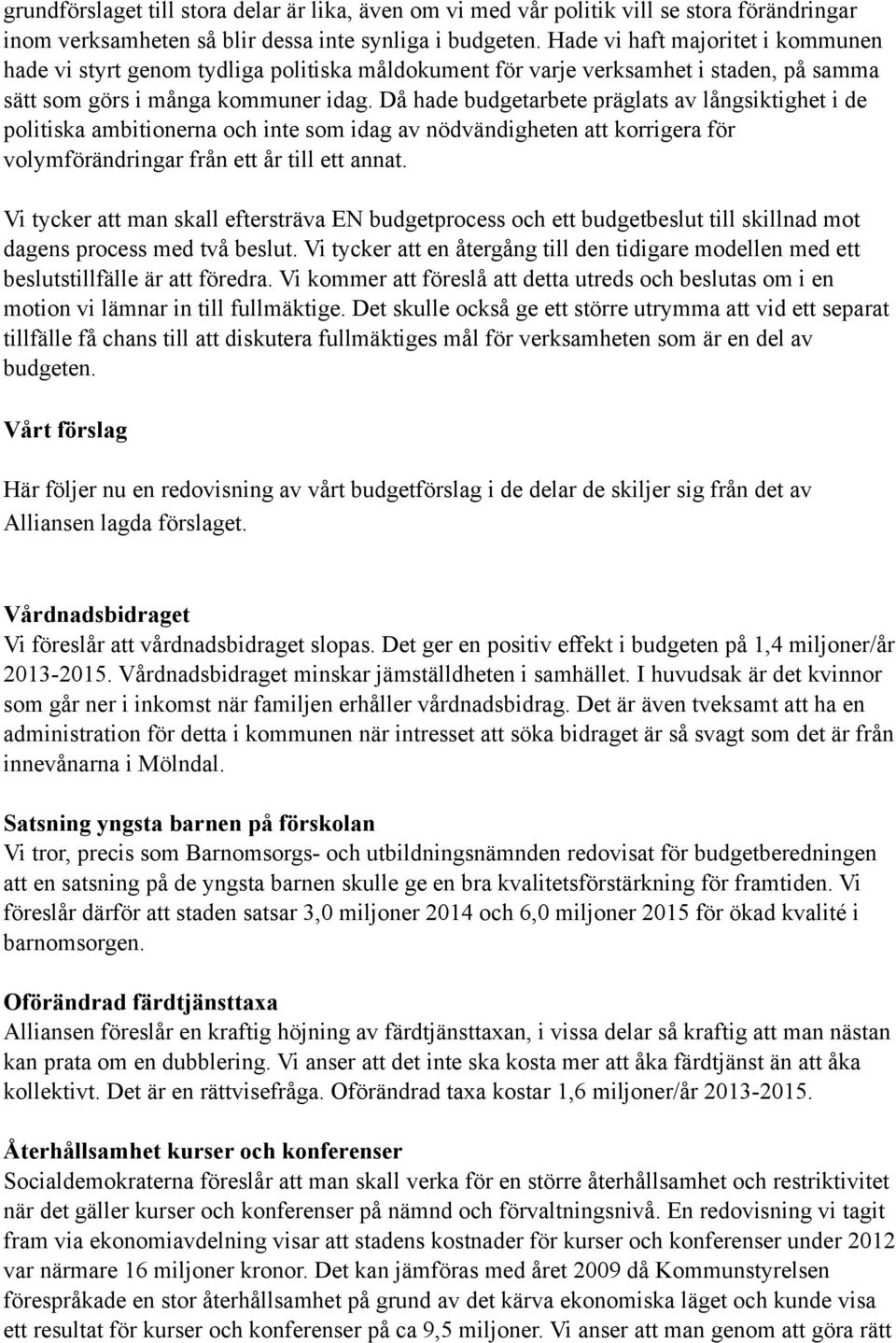 Då hade budgetarbete präglats av långsiktighet i de politiska ambitionerna och inte som idag av nödvändigheten att korrigera för volymförändringar från ett år till ett annat.