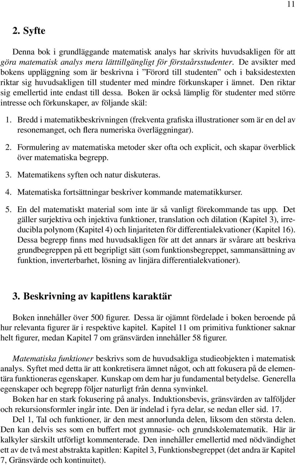 Den riktar sig emellertid inte endast till dessa. Boken är också lämplig för studenter med större intresse och förkunskaper, av följande skäl: 1.