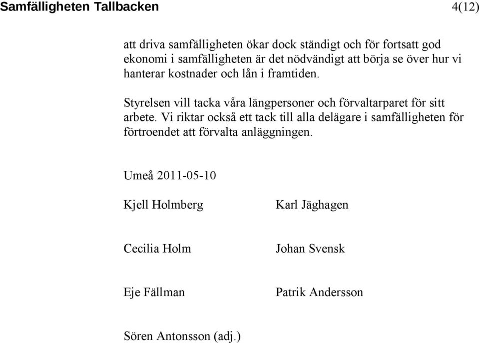 Styrelsen vill tacka våra längpersoner och förvaltarparet för sitt arbete.