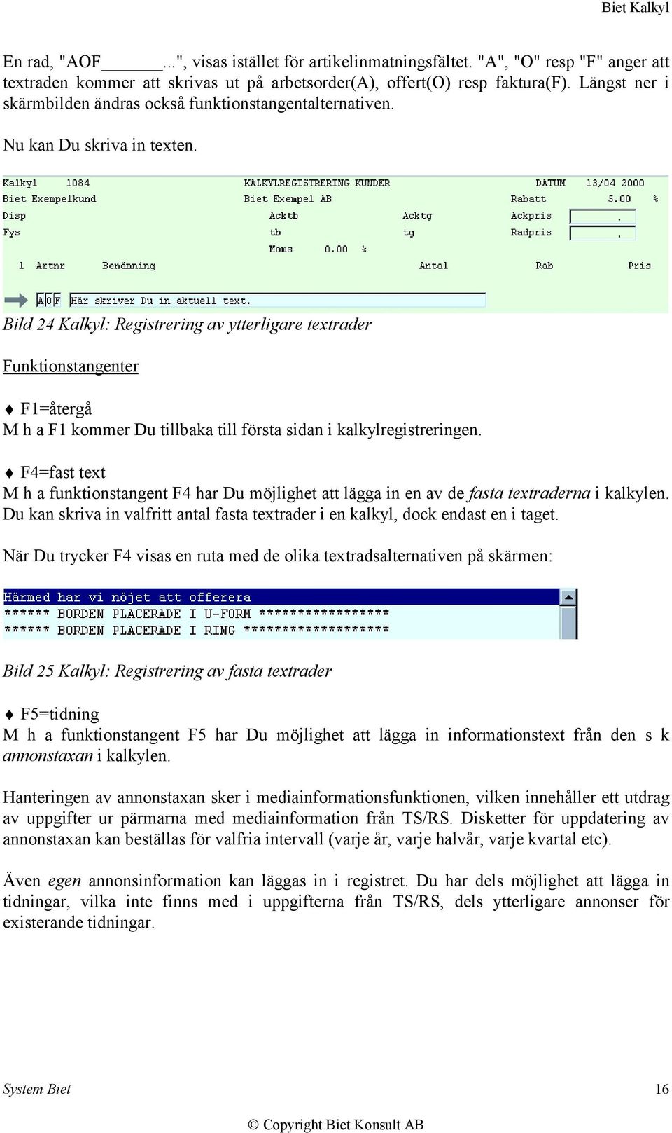 Bild 24 Kalkyl: Registrering av ytterligare textrader Funktionstangenter F1=återgå M h a F1 kommer Du tillbaka till första sidan i kalkylregistreringen.