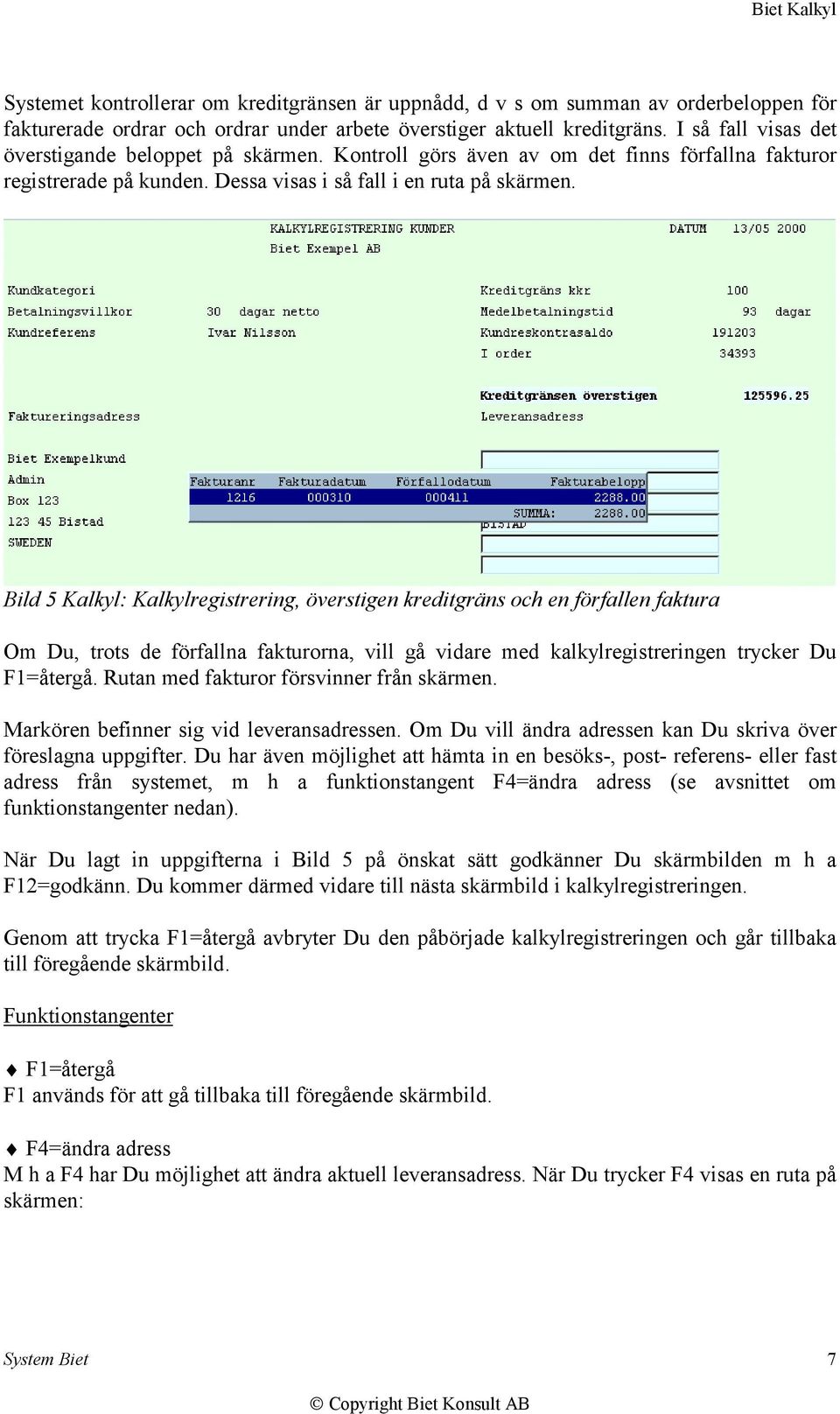 Bild 5 Kalkyl: Kalkylregistrering, överstigen kreditgräns och en förfallen faktura Om Du, trots de förfallna fakturorna, vill gå vidare med kalkylregistreringen trycker Du F1=återgå.