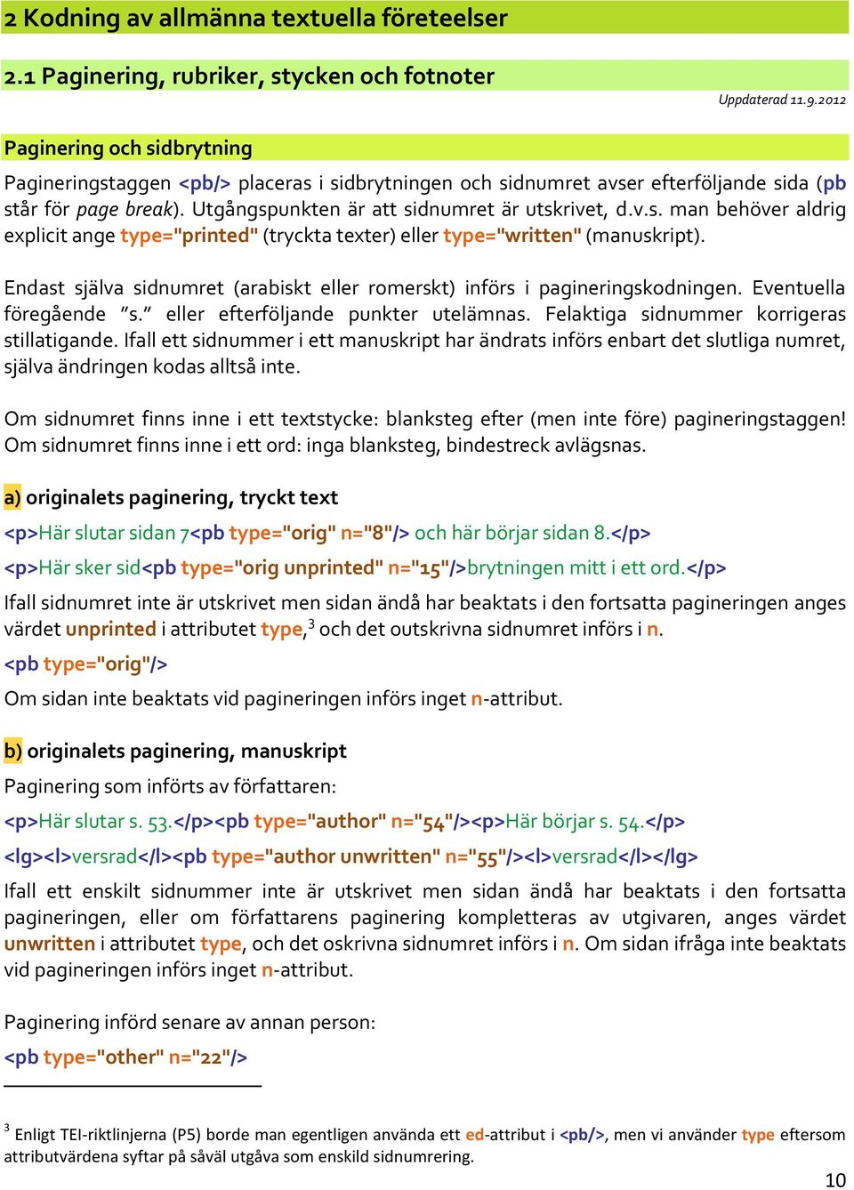 Endast själva sidnumret (arabiskt eller romerskt) införs i pagineringskodningen. Eventuella föregående s. eller efterföljande punkter utelämnas. Felaktiga sidnummer korrigeras stillatigande.