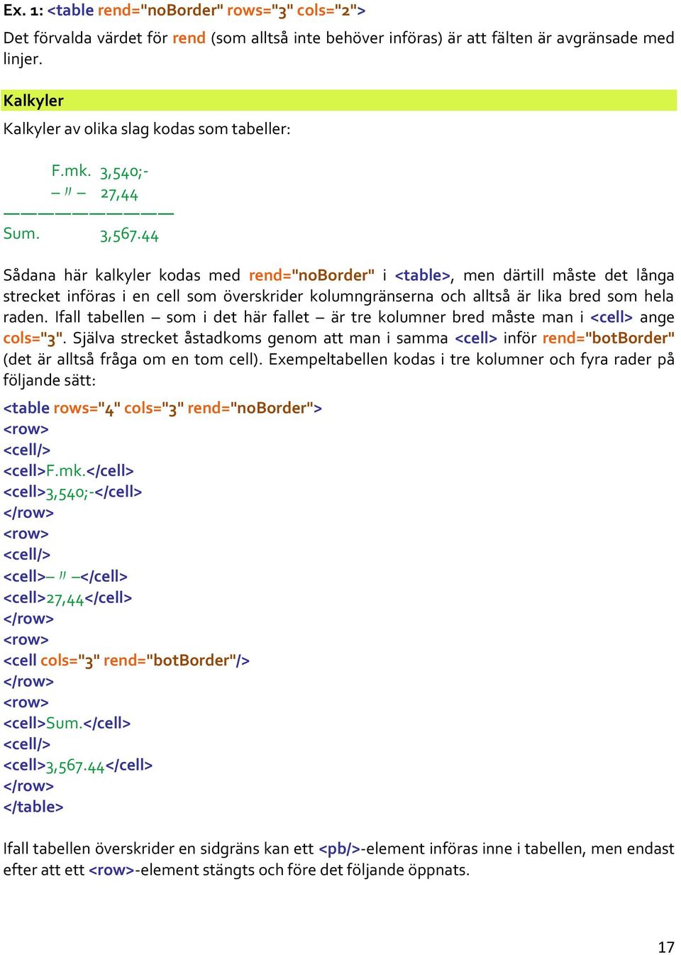 44 Sådana här kalkyler kodas med rend="noborder" i <table>, men därtill måste det långa strecket införas i en cell som överskrider kolumngränserna och alltså är lika bred som hela raden.