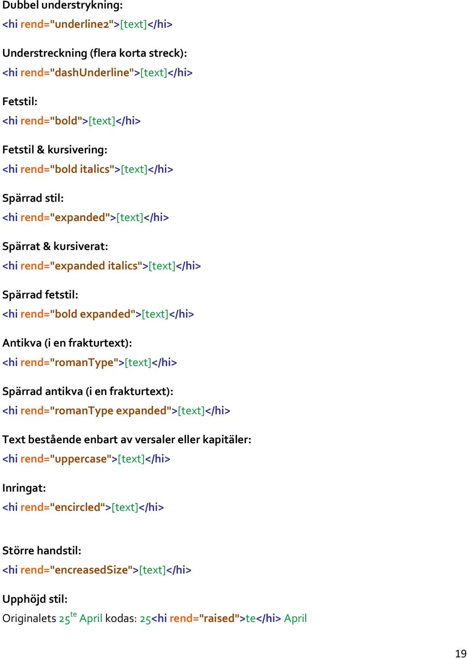 Antikva (i en frakturtext): <hi rend="romantype">[text]</hi> Spärrad antikva (i en frakturtext): <hi rend="romantype expanded">[text]</hi> Text bestående enbart av versaler eller kapitäler: <hi
