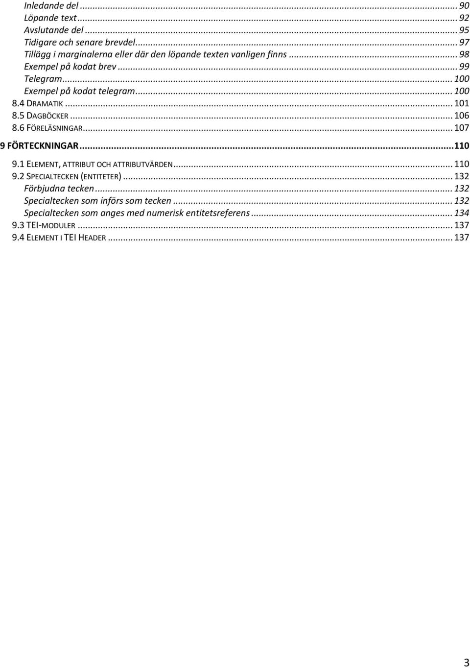 .. 100 8.4 DRAMATIK... 101 8.5 DAGBÖCKER... 106 8.6 FÖRELÄSNINGAR... 107 9 FÖRTECKNINGAR...110 9.1 ELEMENT, ATTRIBUT OCH ATTRIBUTVÄRDEN... 110 9.