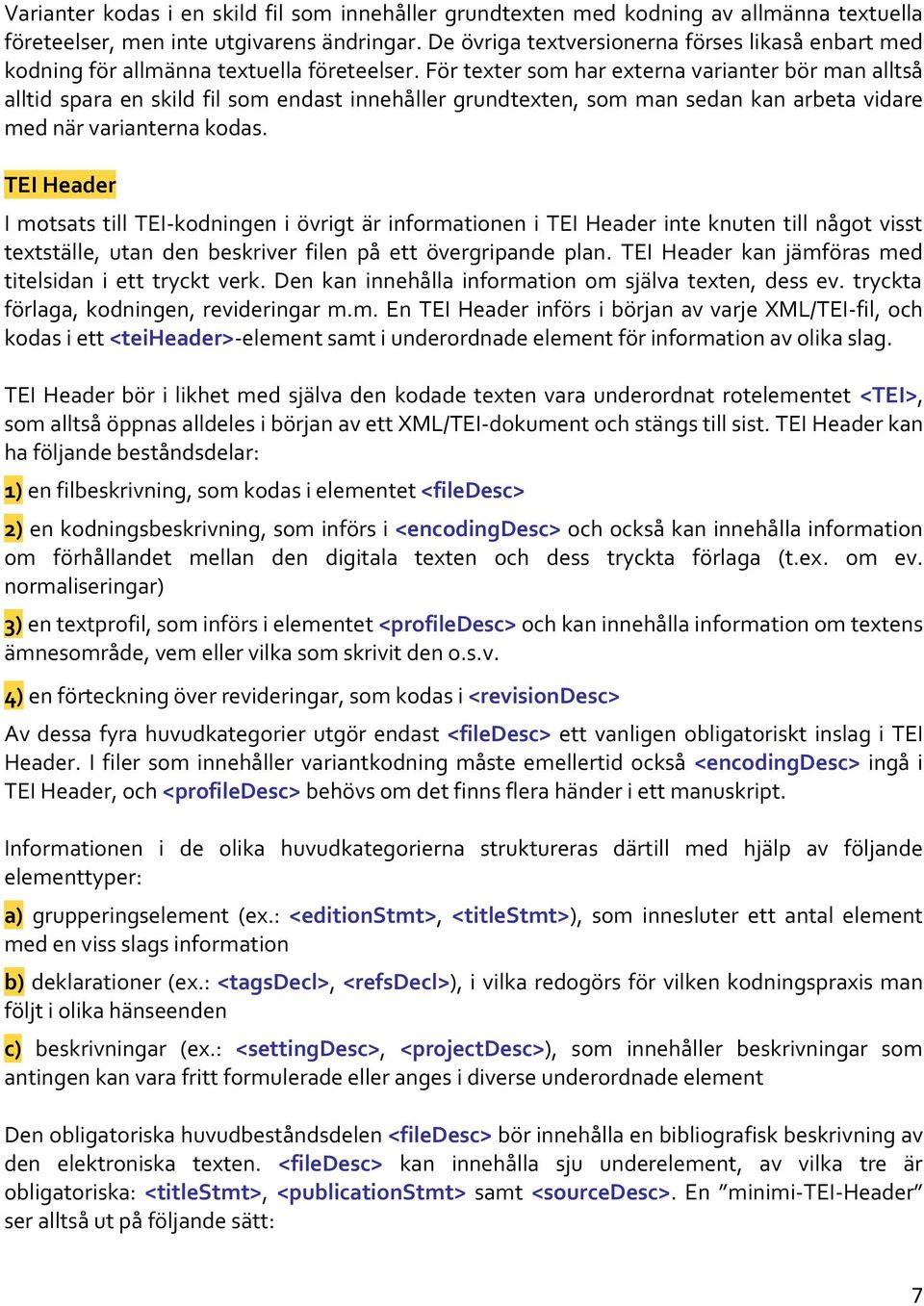 För texter som har externa varianter bör man alltså alltid spara en skild fil som endast innehåller grundtexten, som man sedan kan arbeta vidare med när varianterna kodas.