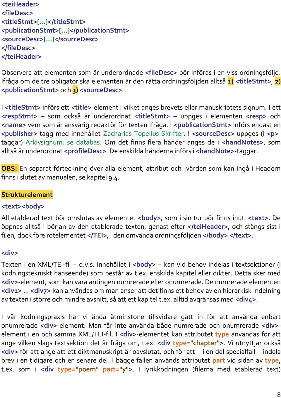 Ifråga om de tre obligatoriska elementen är den rätta ordningsföljden alltså 1) <titlestmt>, 2) <publicationstmt> och 3) <sourcedesc>.