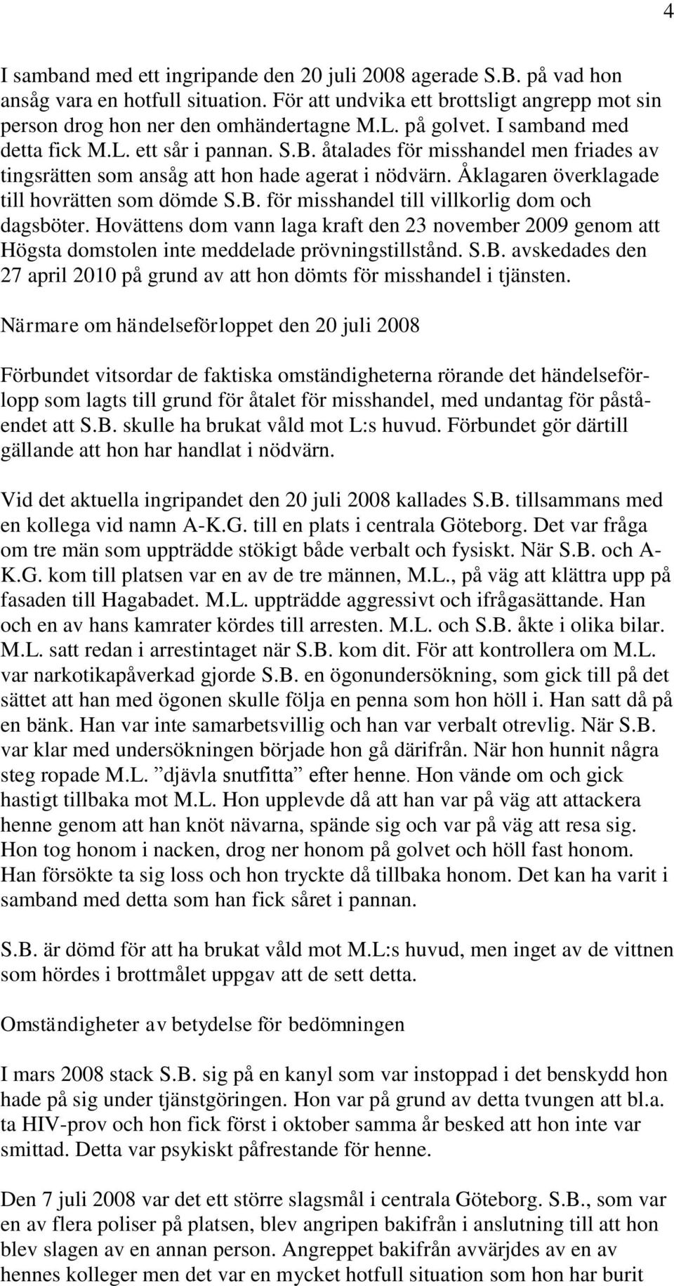 Åklagaren överklagade till hovrätten som dömde S.B. för misshandel till villkorlig dom och dagsböter.