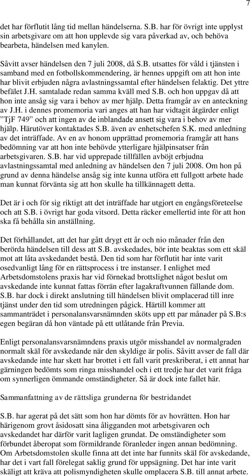 utsattes för våld i tjänsten i samband med en fotbollskommendering, är hennes uppgift om att hon inte har blivit erbjuden några avlastningssamtal efter händelsen felaktig. Det yttre befälet J.H.