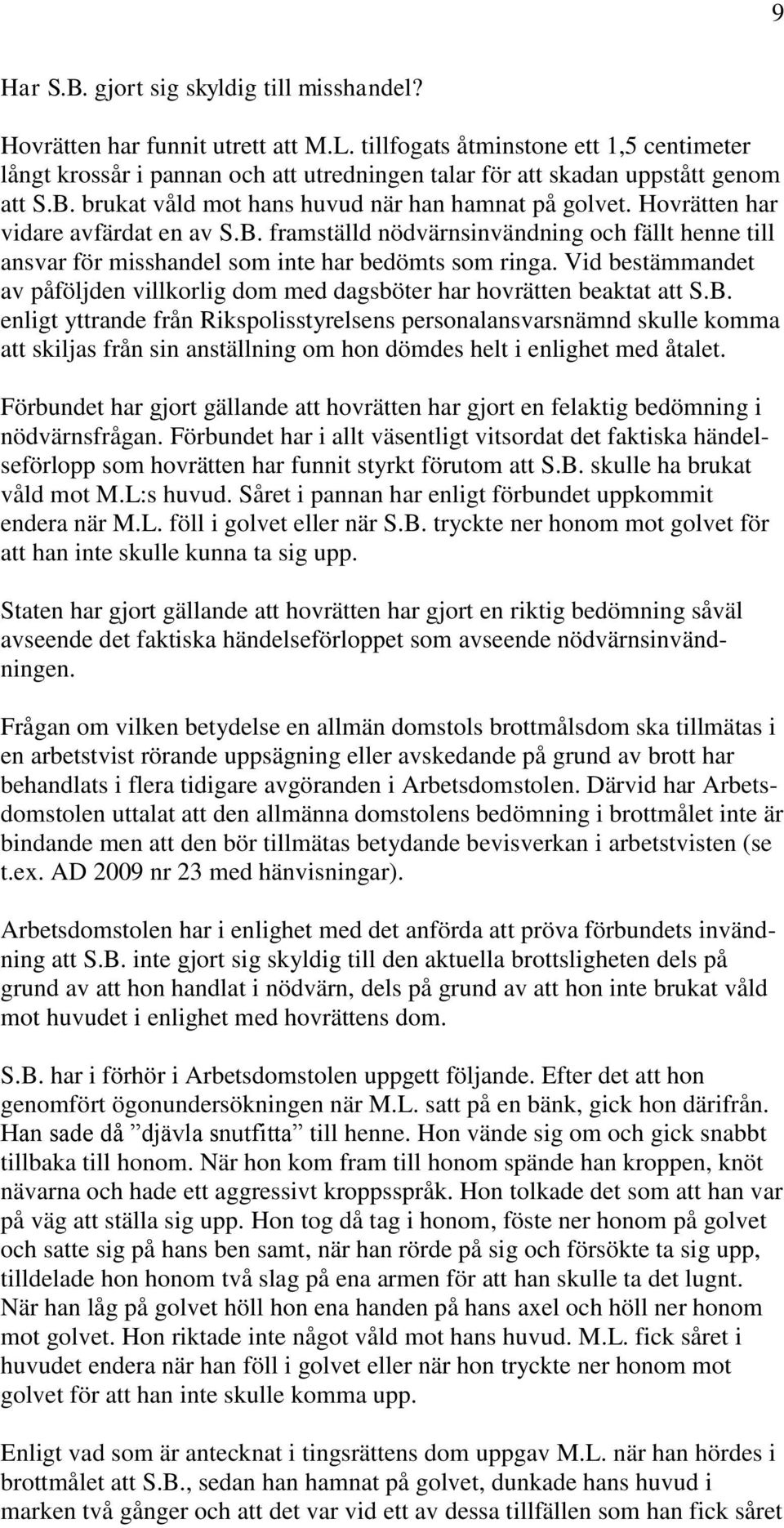 Hovrätten har vidare avfärdat en av S.B. framställd nödvärnsinvändning och fällt henne till ansvar för misshandel som inte har bedömts som ringa.