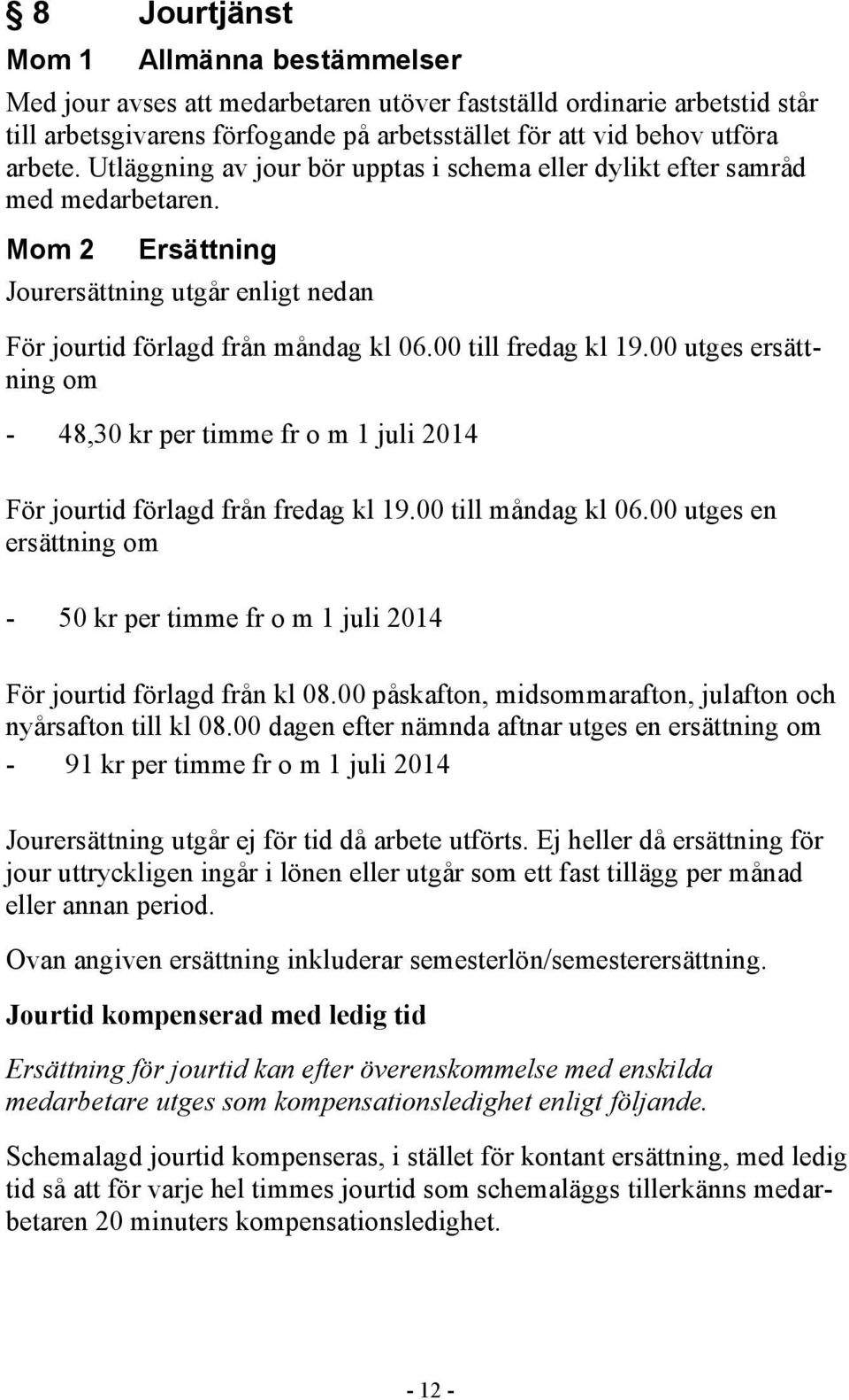 00 utges ersättning om - 48,30 kr per timme fr o m 1 juli 2014 För jourtid förlagd från fredag kl 19.00 till måndag kl 06.