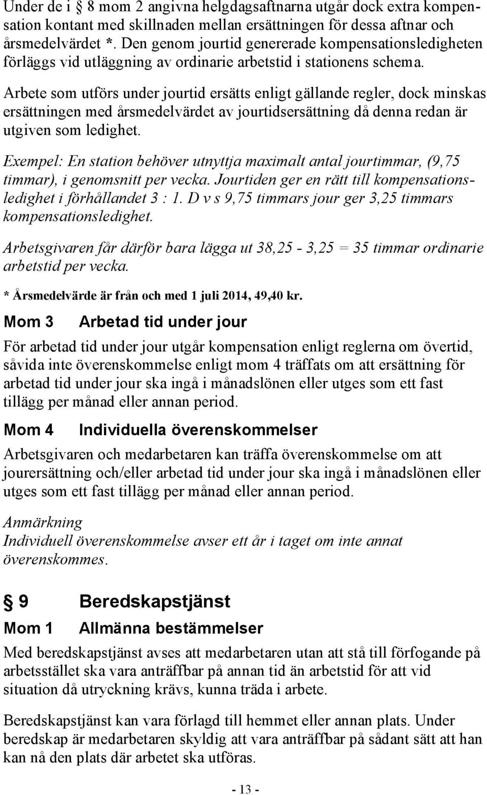 Arbete som utförs under jourtid ersätts enligt gällande regler, dock minskas ersättningen med årsmedelvärdet av jourtidsersättning då denna redan är utgiven som ledighet.