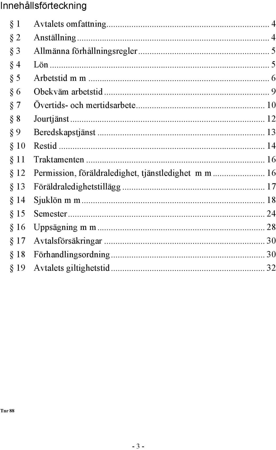 .. 14 11 Traktamenten... 16 12 Permission, föräldraledighet, tjänstledighet m m... 16 13 Föräldraledighetstillägg... 17 14 Sjuklön m m.