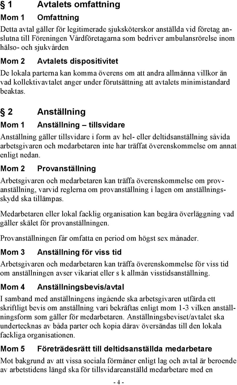 2 Anställning Mom 1 Anställning tillsvidare Anställning gäller tillsvidare i form av hel- eller deltidsanställning såvida arbetsgivaren och medarbetaren inte har träffat överenskommelse om annat