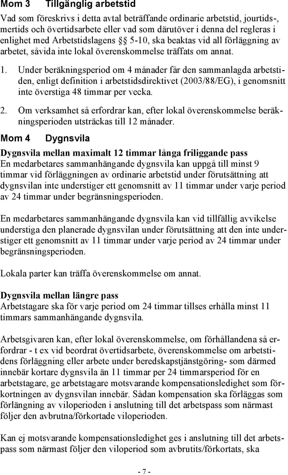 Under beräkningsperiod om 4 månader får den sammanlagda arbetstiden, enligt definition i arbetstidsdirektivet (2003/88/EG), i genomsnitt inte överstiga 48 timmar per vecka. 2.