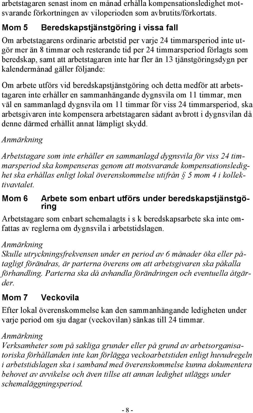 samt att arbetstagaren inte har fler än 13 tjänstgöringsdygn per kalendermånad gäller följande: Om arbete utförs vid beredskapstjänstgöring och detta medför att arbetstagaren inte erhåller en