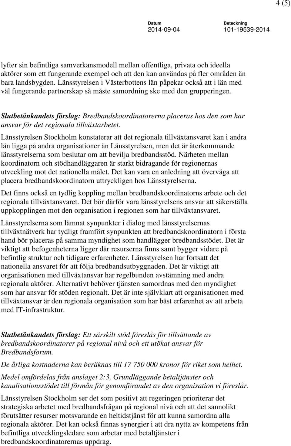Slutbetänkandets förslag: Bredbandskoordinatorerna placeras hos den som har ansvar för det regionala tillväxtarbetet.