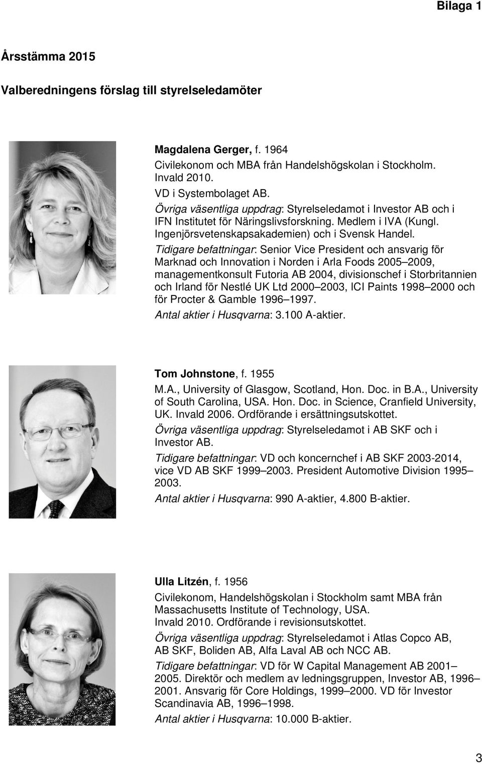 Tidigare befattningar: Senior Vice President och ansvarig för Marknad och Innovation i Norden i Arla Foods 2005 2009, managementkonsult Futoria AB 2004, divisionschef i Storbritannien och Irland för