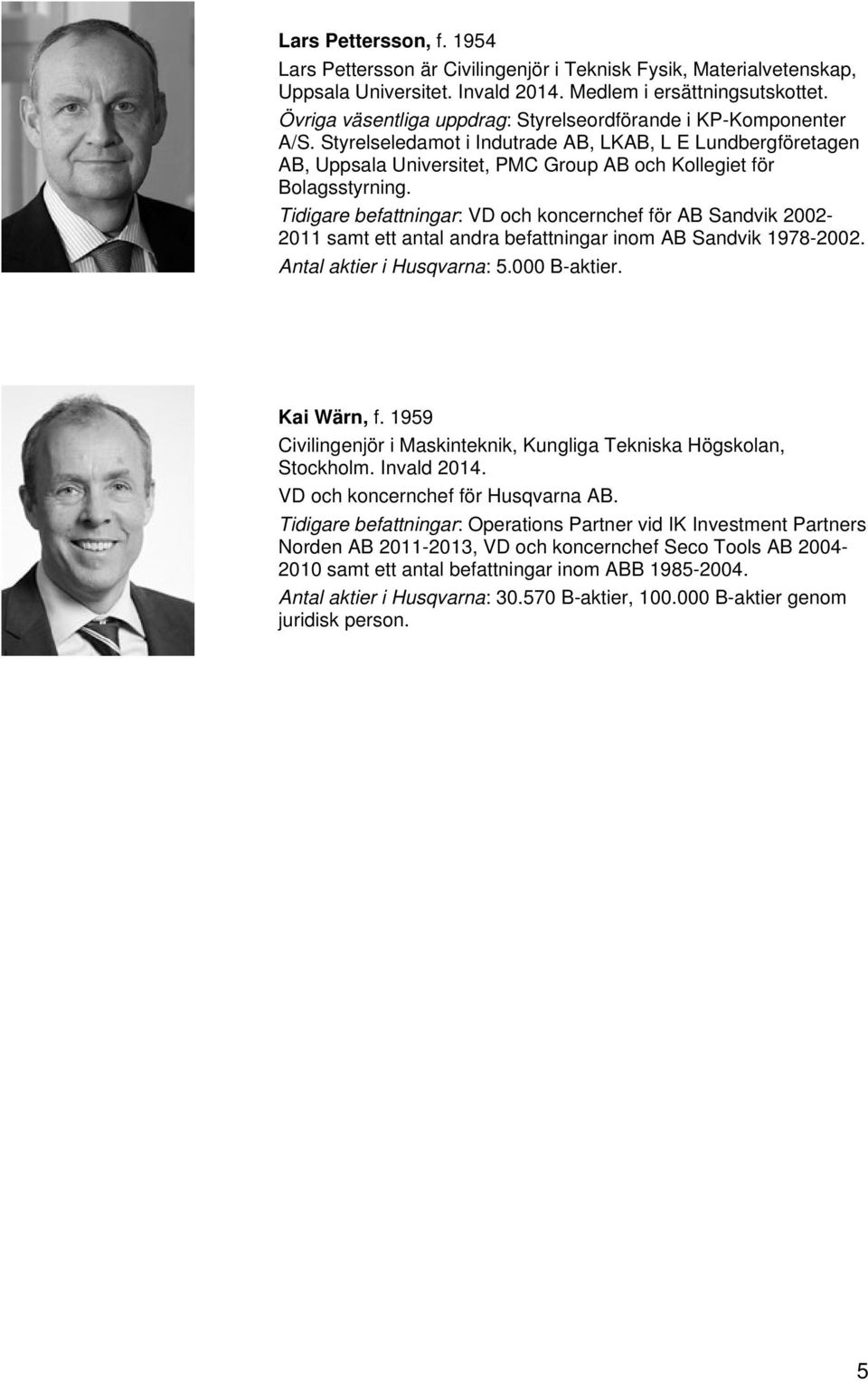 Tidigare befattningar: VD och koncernchef för AB Sandvik 2002-2011 samt ett antal andra befattningar inom AB Sandvik 1978-2002. Antal aktier i Husqvarna: 5.000 B-aktier. Kai Wärn, f.