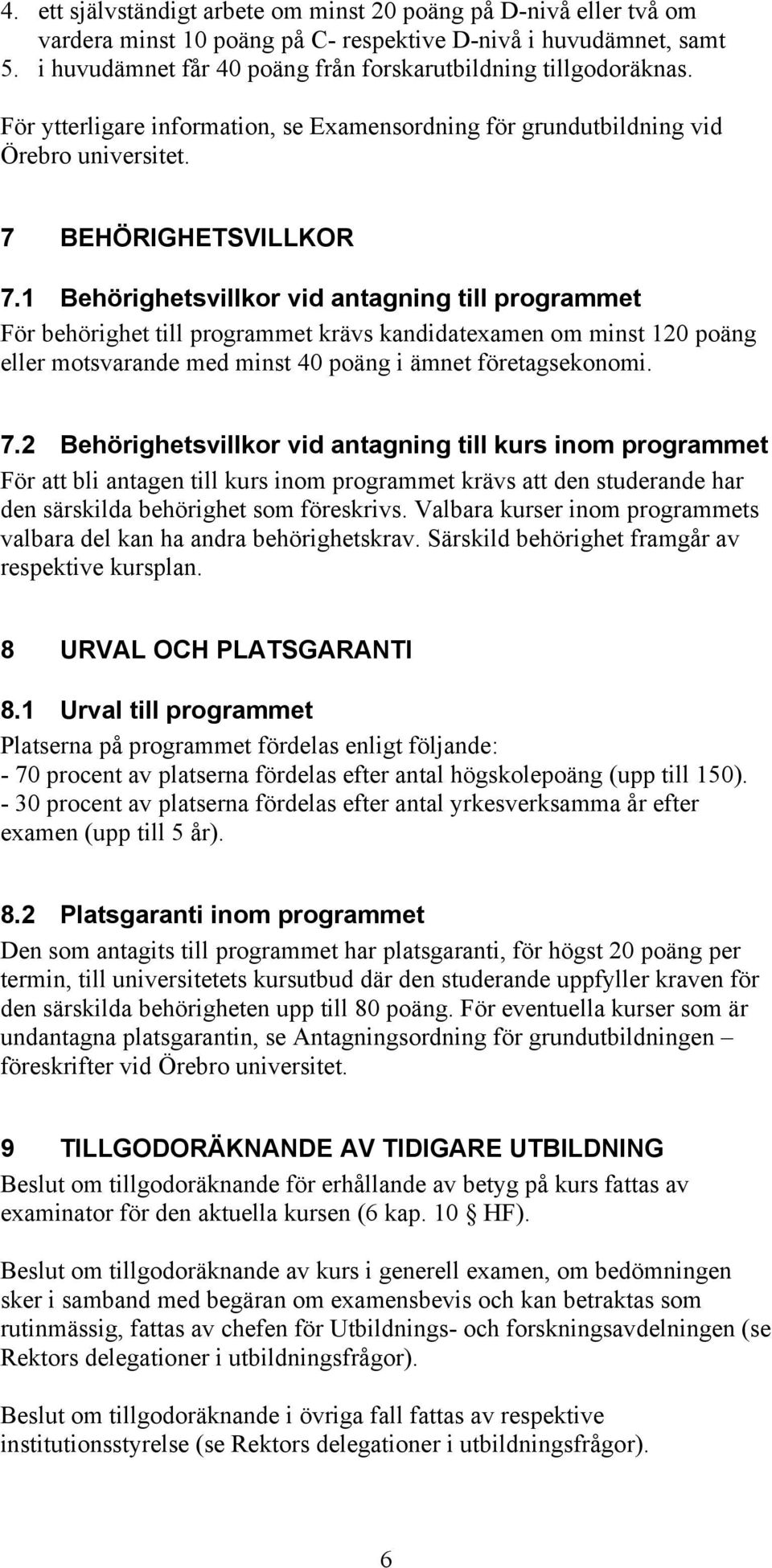 1 Behörighetsvillkor vid antagning till programmet För behörighet till programmet krävs kandidatexamen om minst 1oäng eller motsvarande med minst 40 poäng i ämnet företagsekonomi. 7.