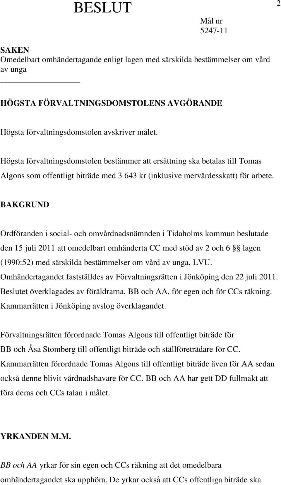 BAKGRUND Ordföranden i social- och omvårdnadsnämnden i Tidaholms kommun beslutade den 15 juli 2011 att omedelbart omhänderta CC med stöd av 2 och 6 lagen (1990:52) med särskilda bestämmelser om vård