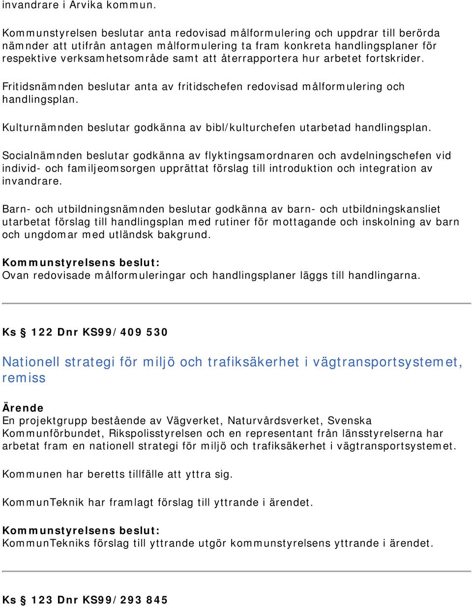 återrapportera hur arbetet fortskrider. Fritidsnämnden beslutar anta av fritidschefen redovisad målformulering och handlingsplan.