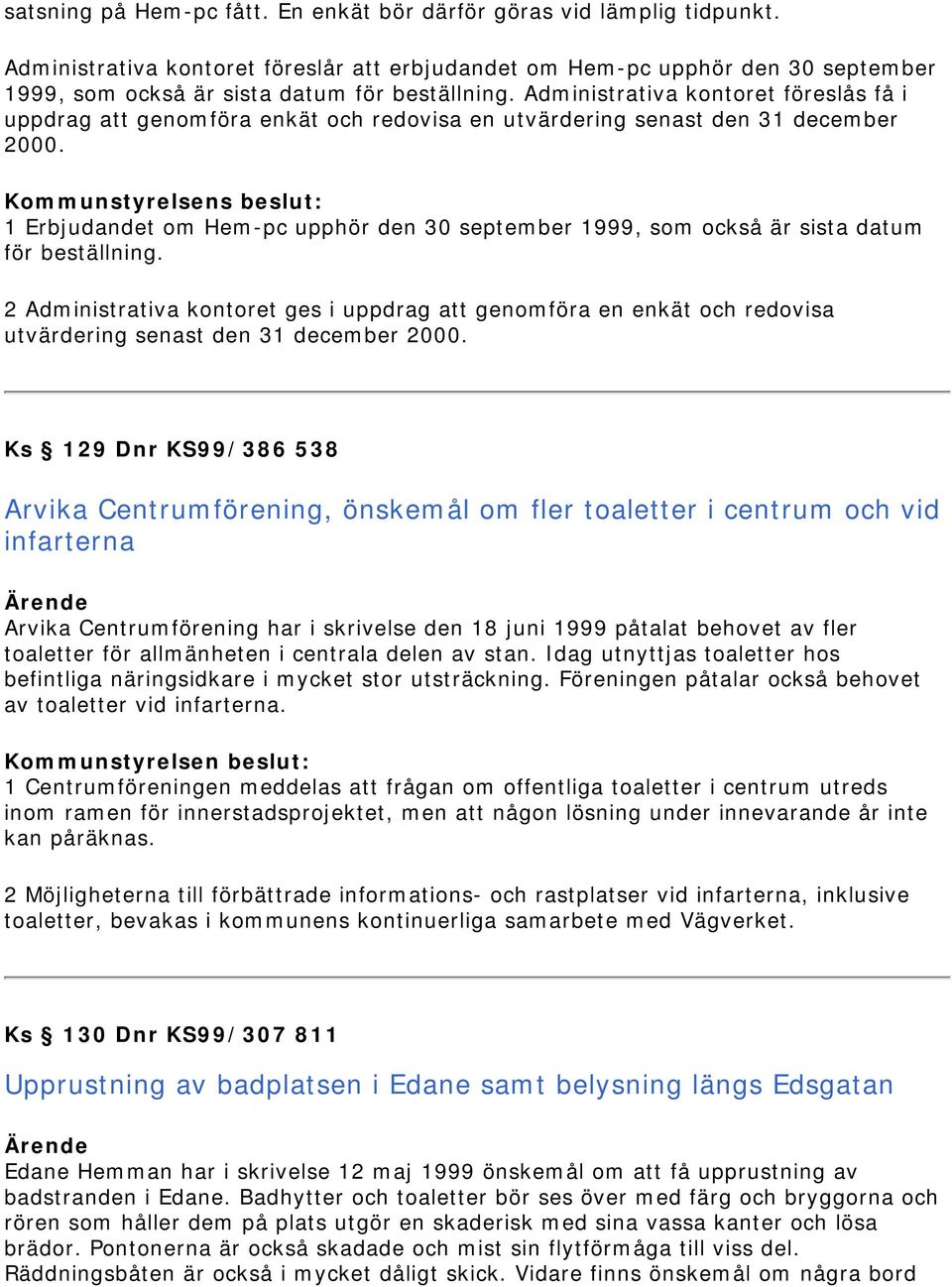 Administrativa kontoret föreslås få i uppdrag att genomföra enkät och redovisa en utvärdering senast den 31 december 2000.