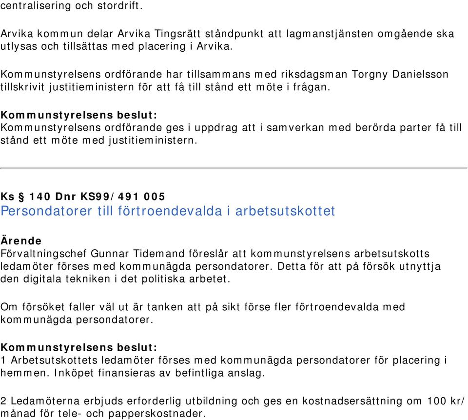 Kommunstyrelsens ordförande ges i uppdrag att i samverkan med berörda parter få till stånd ett möte med justitieministern.