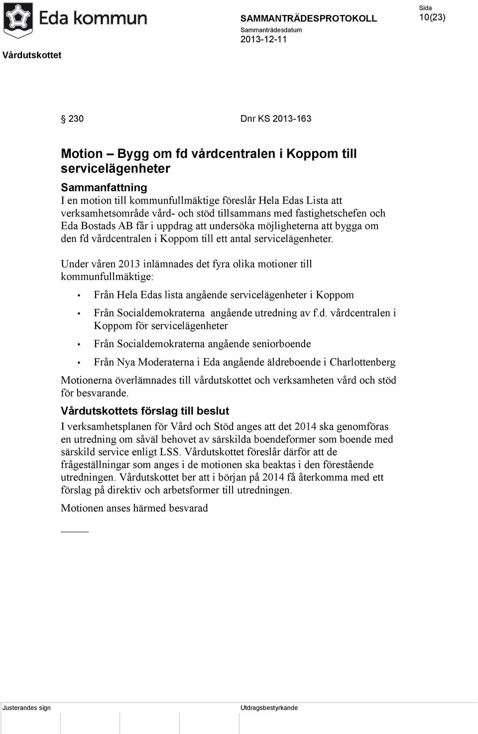 Under våren 2013 inlämnades det fyra olika motioner till kommunfullmäktige: Från Hela Edas lista angående servicelägenheter i Koppom Från Socialdemokraterna angående utredning av f.d. vårdcentralen i