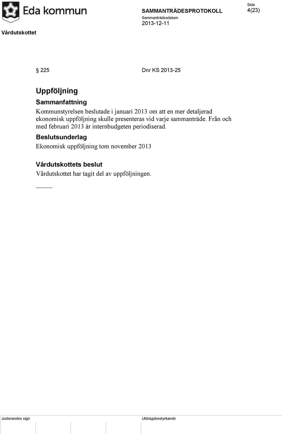 sammanträde. Från och med februari 2013 är internbudgeten periodiserad.