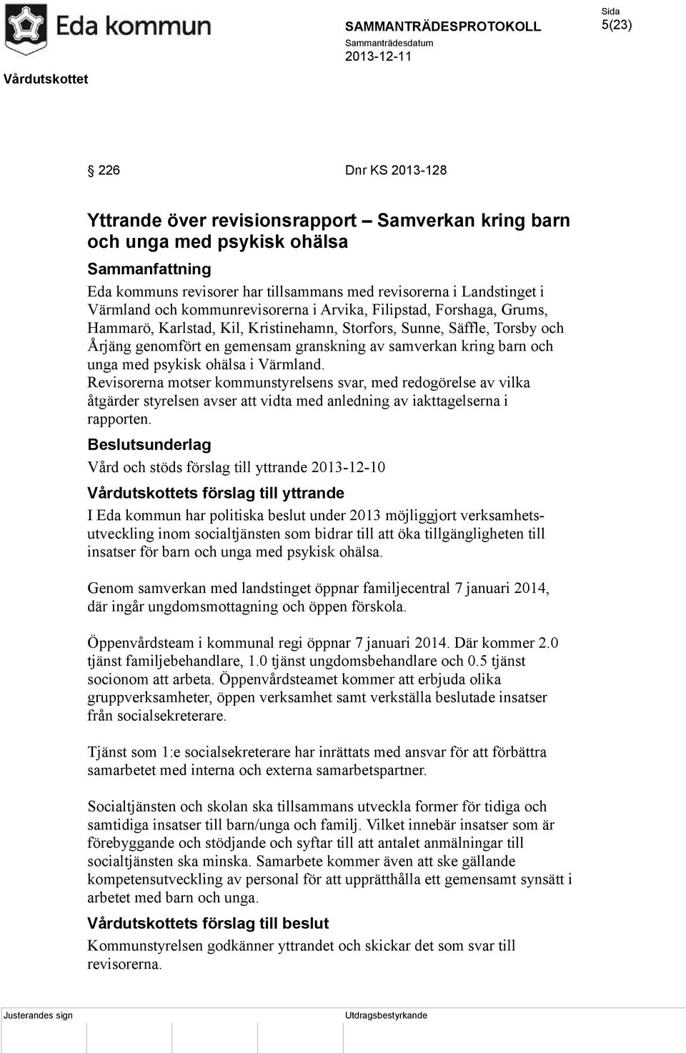 och unga med psykisk ohälsa i Värmland. Revisorerna motser kommunstyrelsens svar, med redogörelse av vilka åtgärder styrelsen avser att vidta med anledning av iakttagelserna i rapporten.