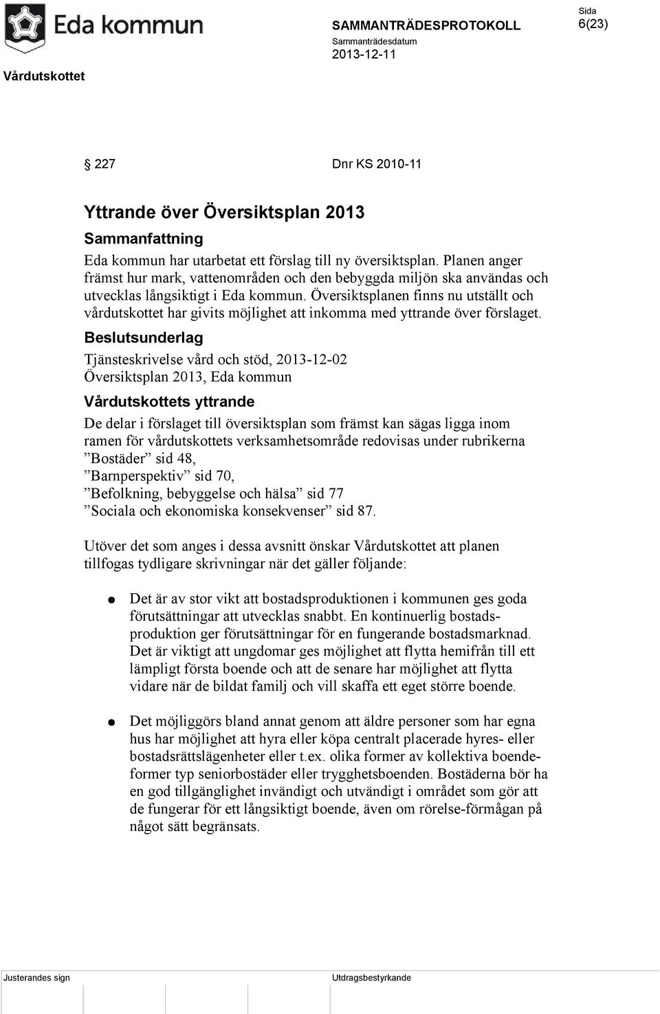 Översiktsplanen finns nu utställt och vårdutskottet har givits möjlighet att inkomma med yttrande över förslaget.