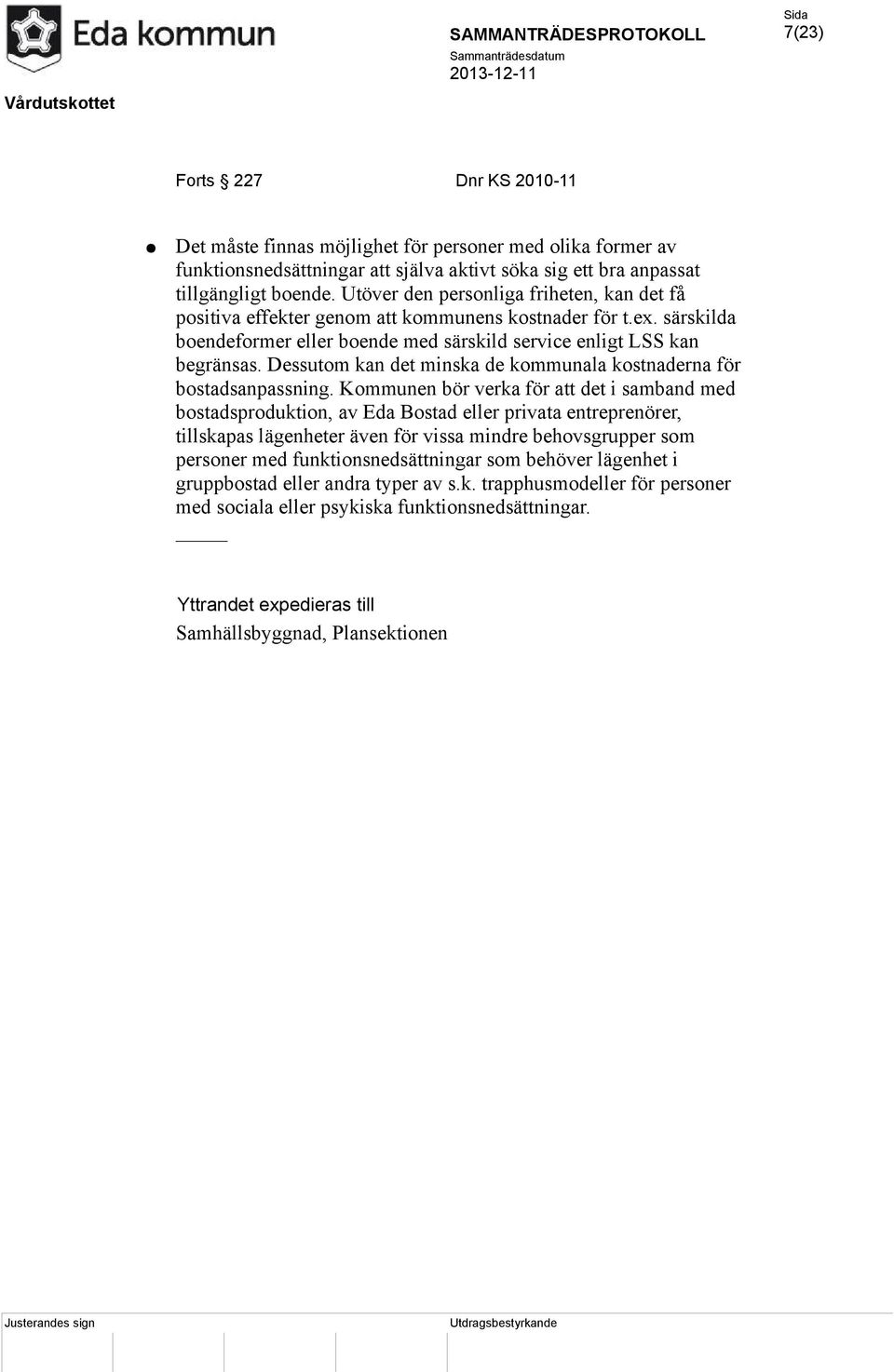 Dessutom kan det minska de kommunala kostnaderna för bostadsanpassning.