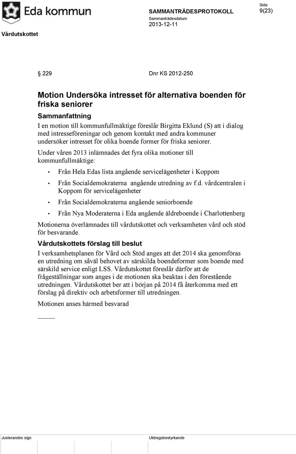 Under våren 2013 inlämnades det fyra olika motioner till kommunfullmäktige: Från Hela Edas lista angående servicelägenheter i Koppom Från Socialdemokraterna angående utredning av f.d. vårdcentralen i