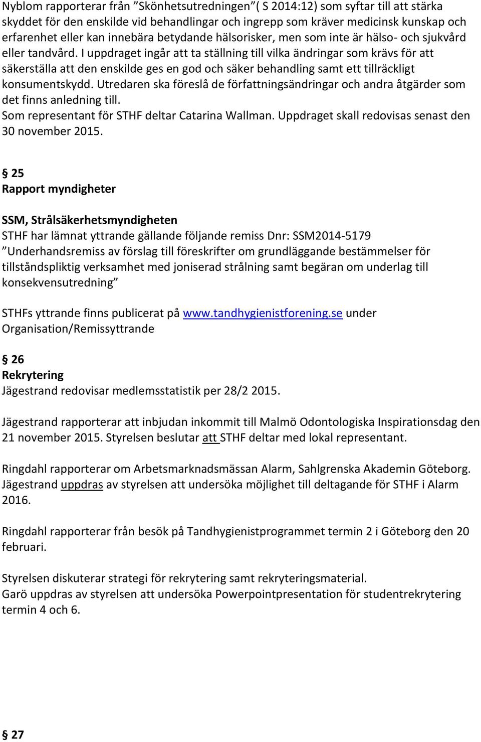 I uppdraget ingår att ta ställning till vilka ändringar som krävs för att säkerställa att den enskilde ges en god och säker behandling samt ett tillräckligt konsumentskydd.