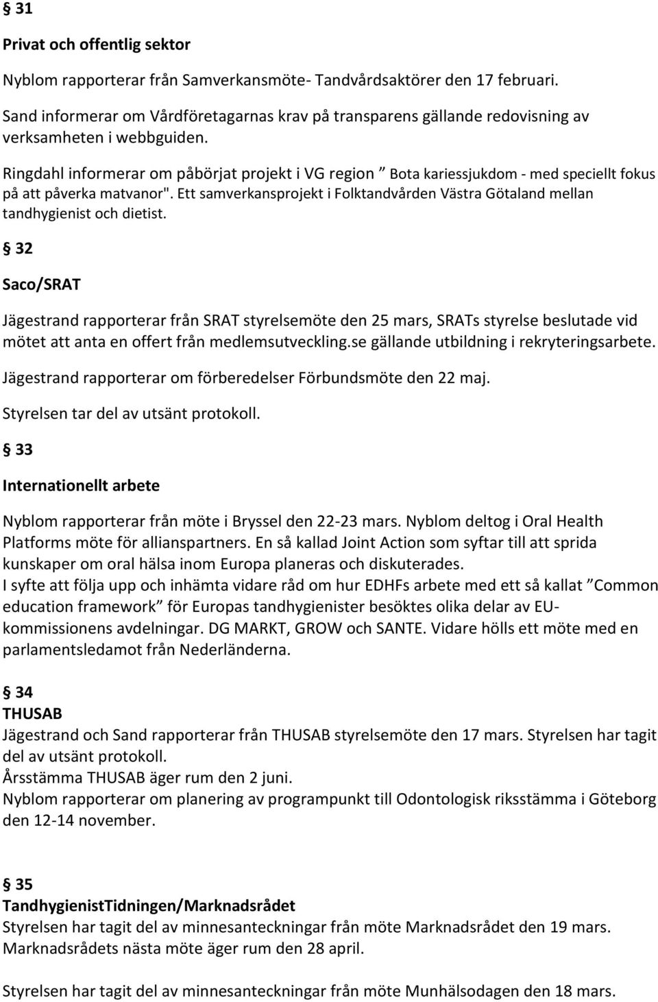 Ringdahl informerar om påbörjat projekt i VG region Bota kariessjukdom - med speciellt fokus på att påverka matvanor".