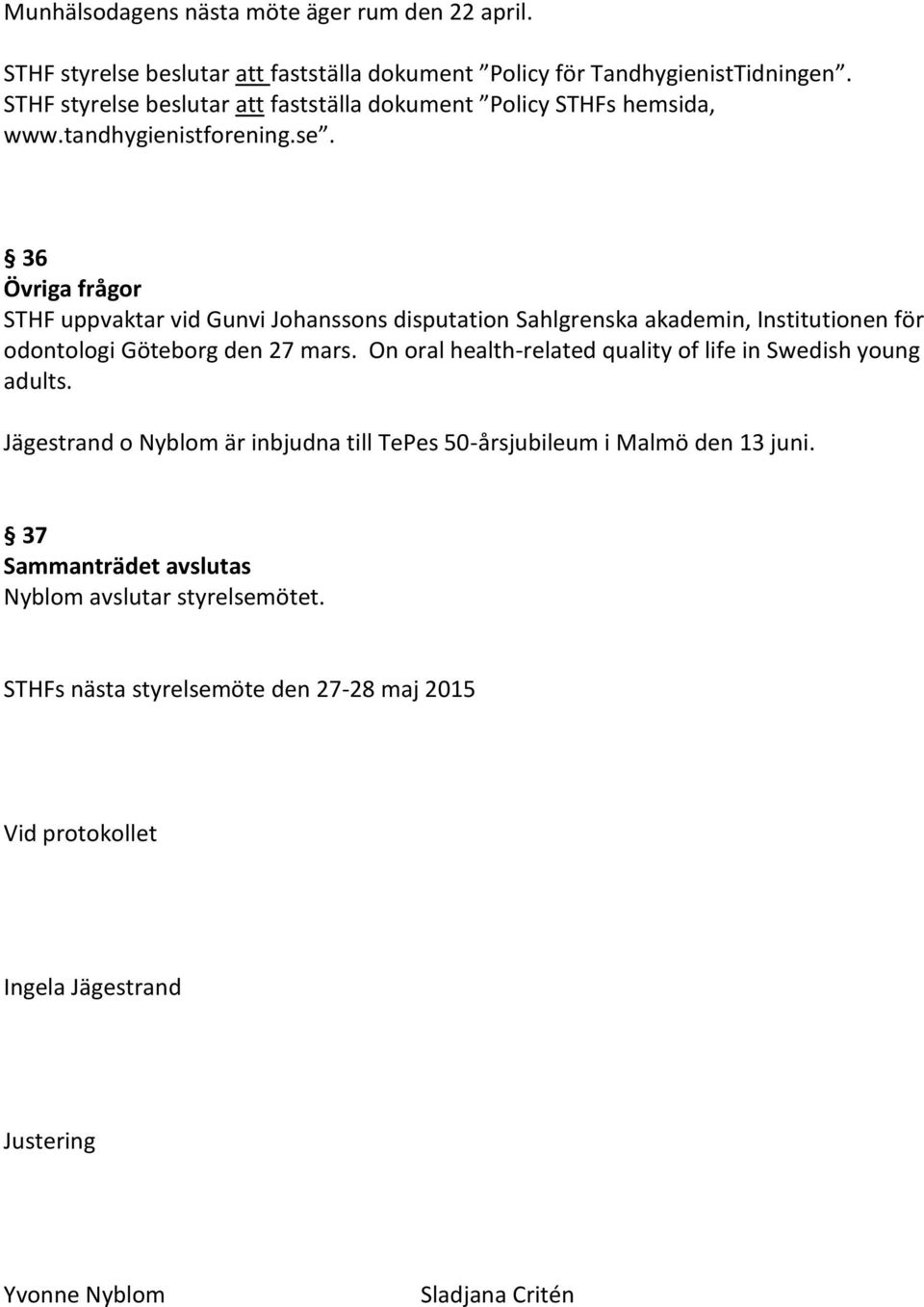 On oral health-related quality of life in Swedish young adults. Jägestrand o Nyblom är inbjudna till TePes 50-årsjubileum i Malmö den 13 juni.