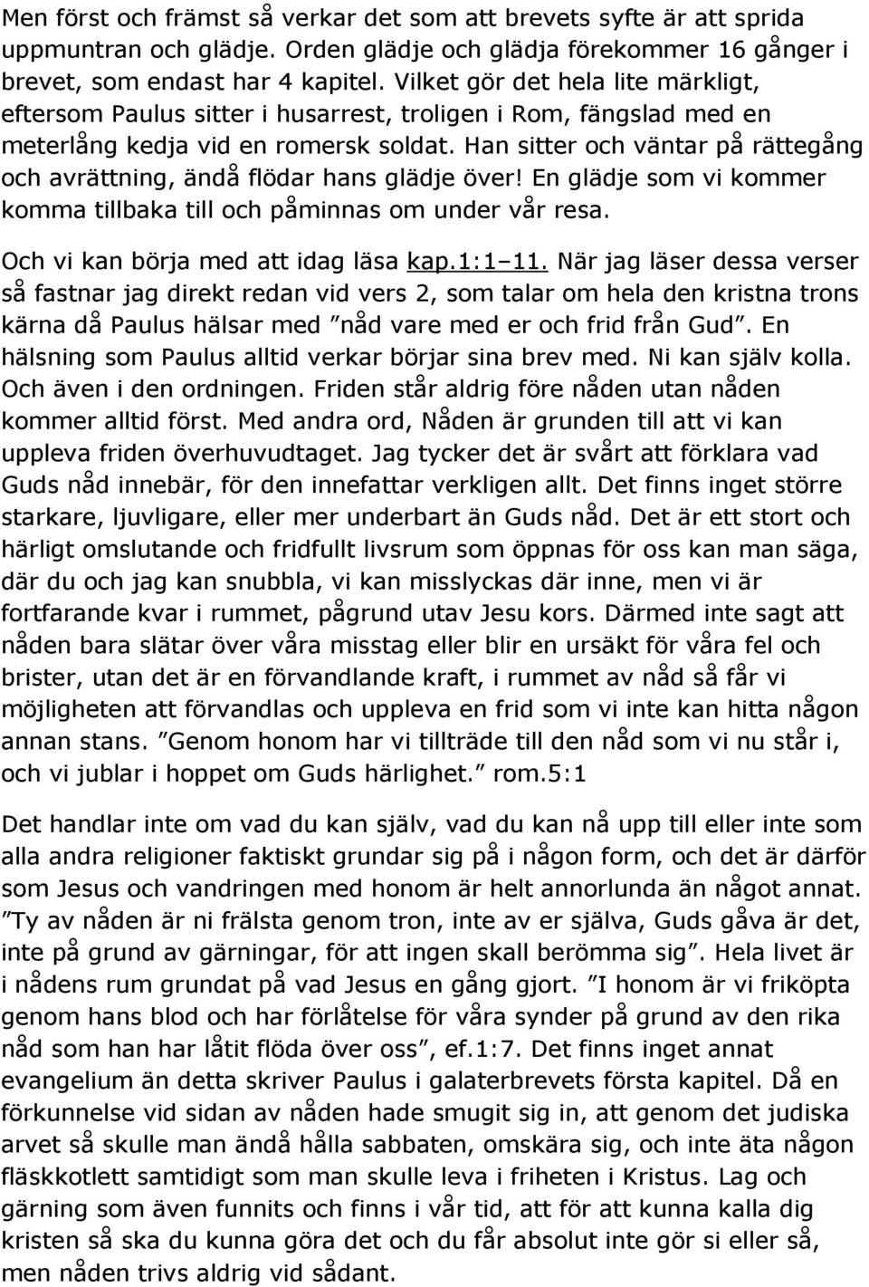 Han sitter och väntar på rättegång och avrättning, ändå flödar hans glädje över! En glädje som vi kommer komma tillbaka till och påminnas om under vår resa. Och vi kan börja med att idag läsa kap.