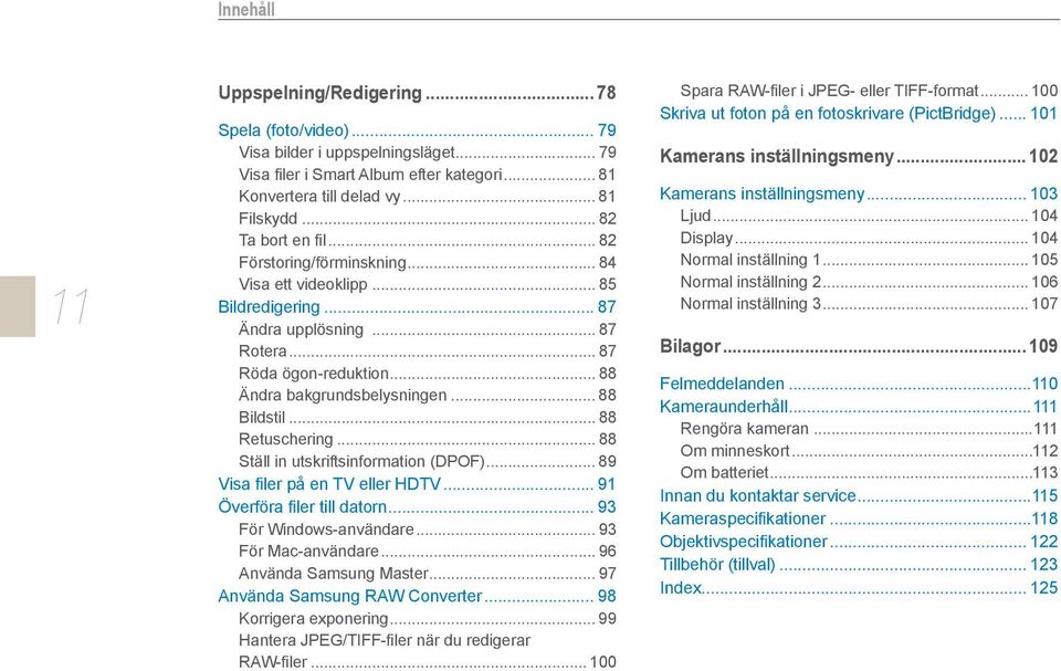 .. 88 Bildstil... 88 Retuschering... 88 Ställ in utskriftsinformation (DPOF)... 89 Visa filer på en TV eller HDTV... 91 Överföra filer till datorn... 93 För Windows-användare... 93 För Mac-användare.