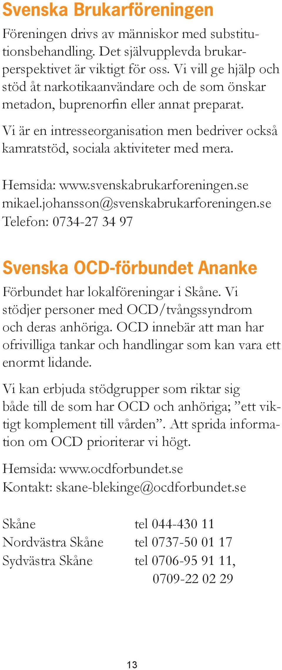 Hemsida: www.svenskabrukarforeningen.se mikael.johansson@svenskabrukarforeningen.se Telefon: 0734-27 34 97 Svenska OCD-förbundet Ananke Förbundet har lokalföreningar i Skåne.