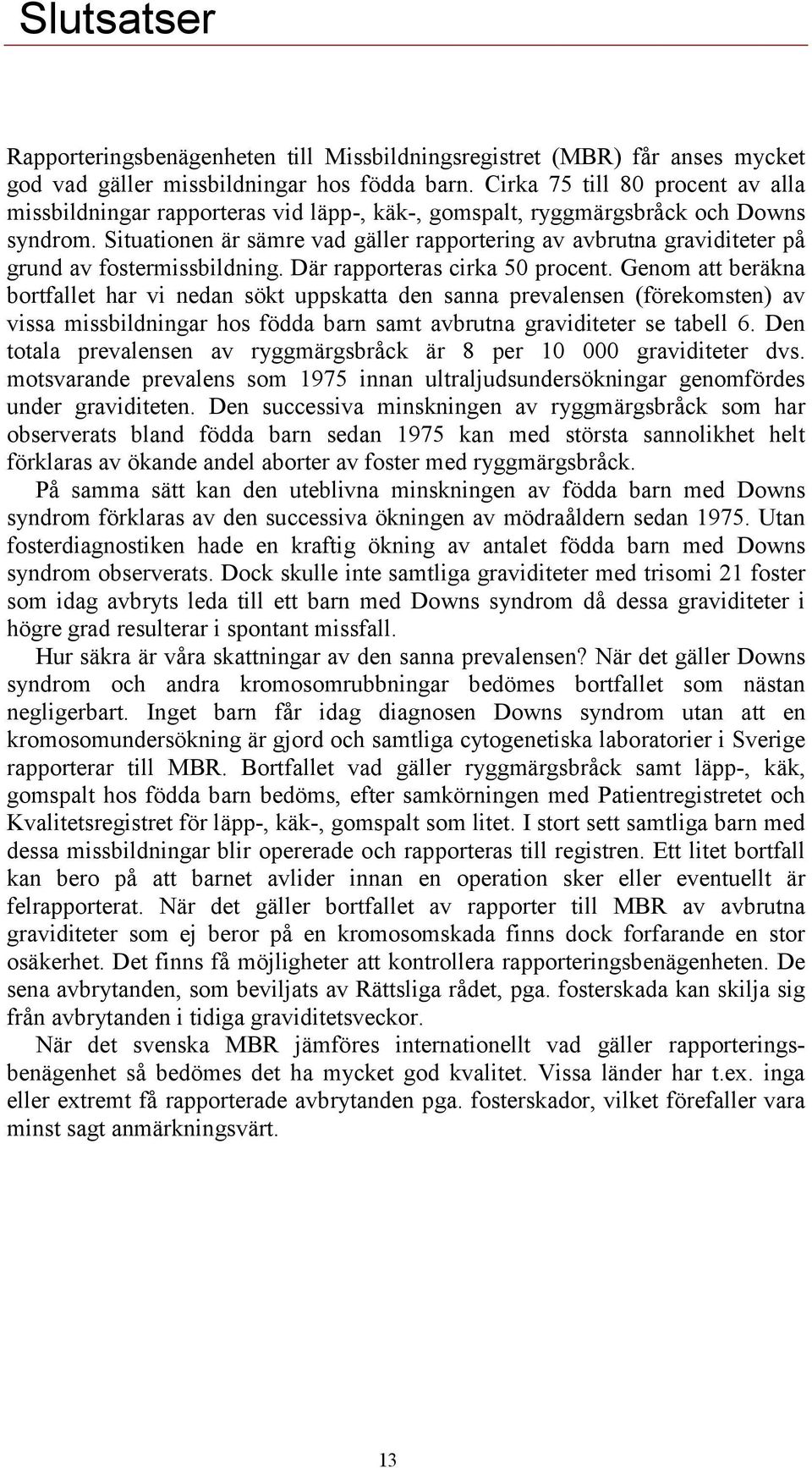 Situationen är sämre vad gäller rapportering av avbrutna graviditeter på grund av fostermissbildning. Där rapporteras cirka 50 procent.