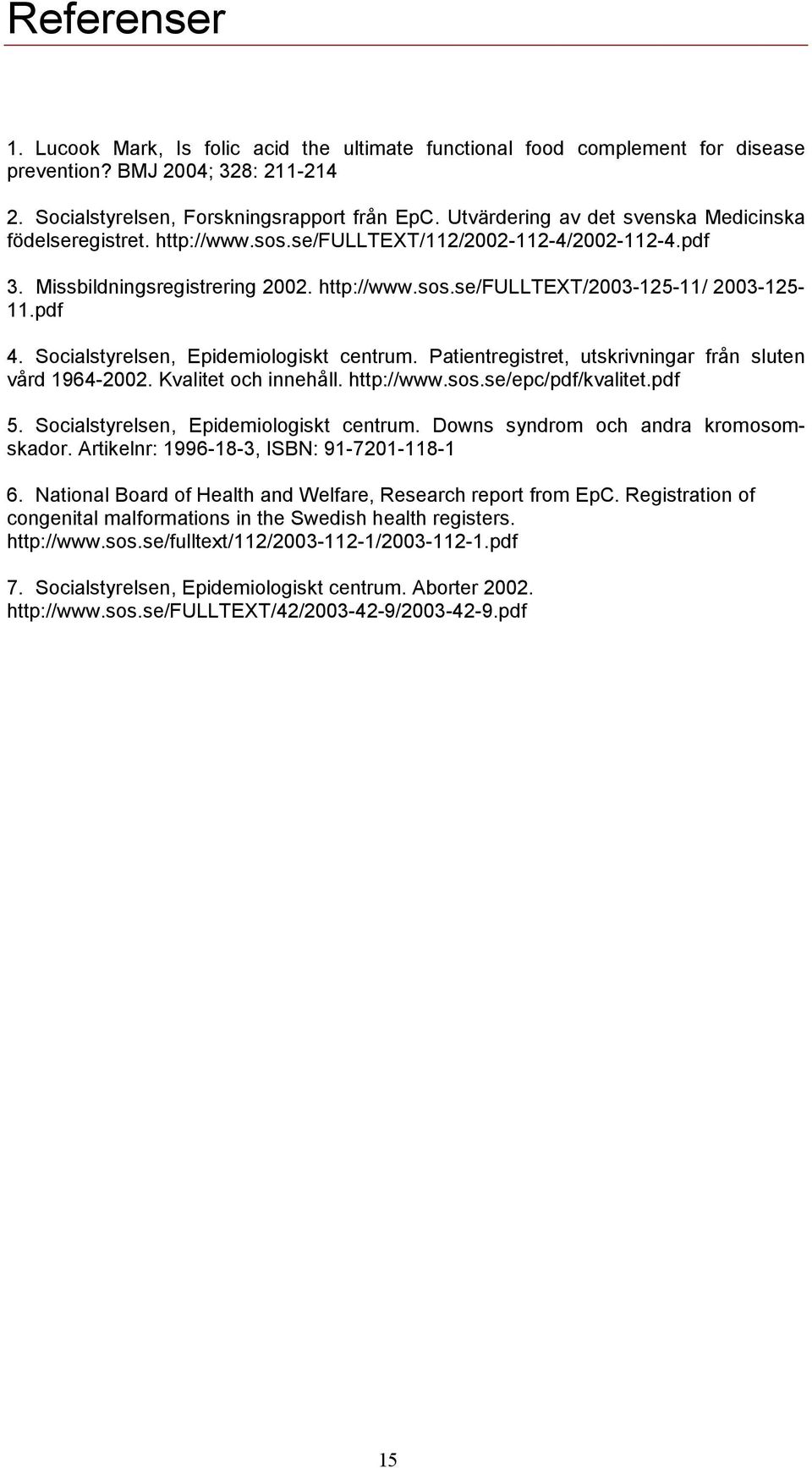 pdf 4. Socialstyrelsen, Epidemiologiskt centrum. Patientregistret, utskrivningar från sluten vård 1964-2002. Kvalitet och innehåll. http://www.sos.se/epc/pdf/kvalitet.pdf 5.
