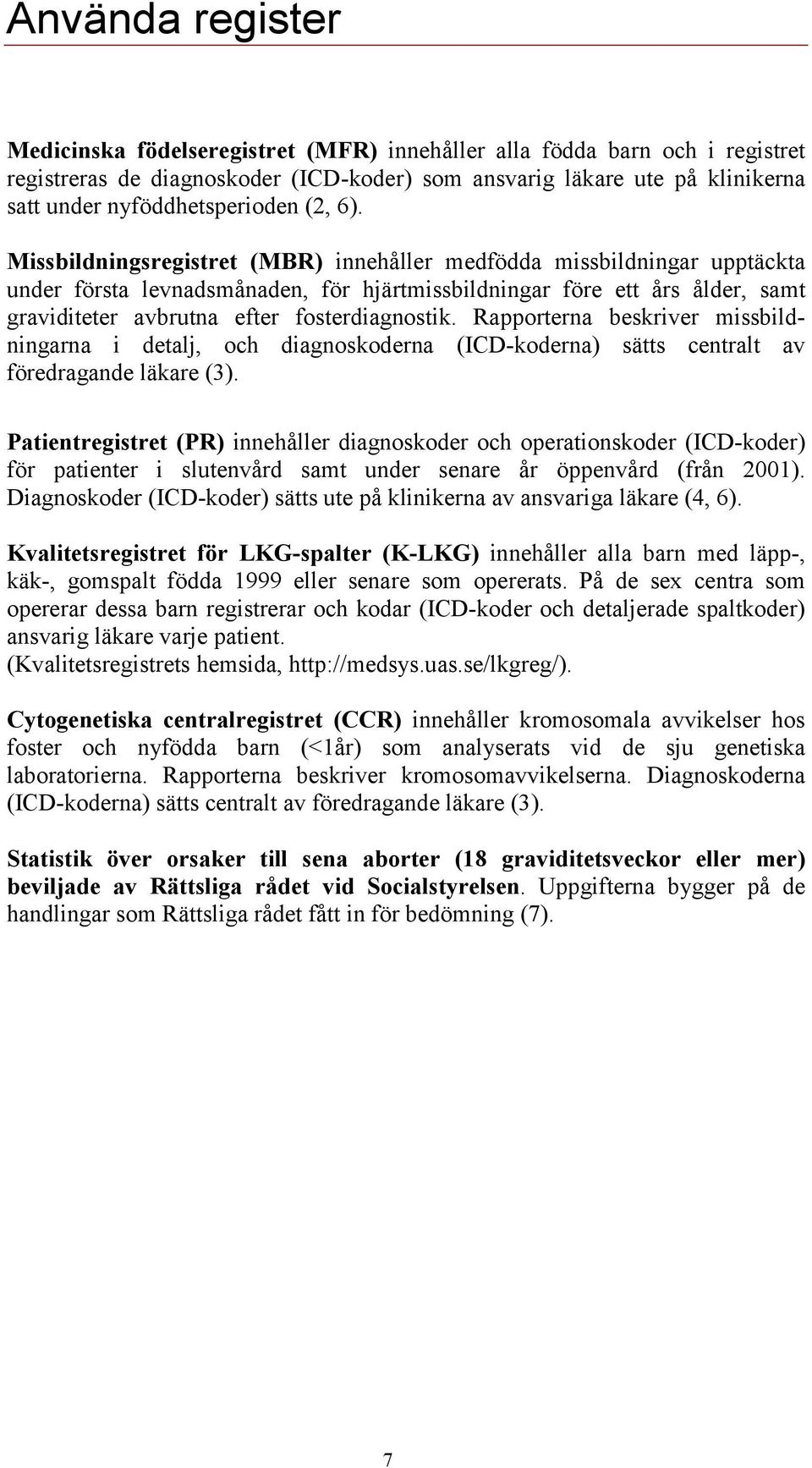 Missbildningsregistret (MBR) innehåller medfödda missbildningar upptäckta under första levnadsmånaden, för hjärtmissbildningar före ett års ålder, samt graviditeter avbrutna efter fosterdiagnostik.