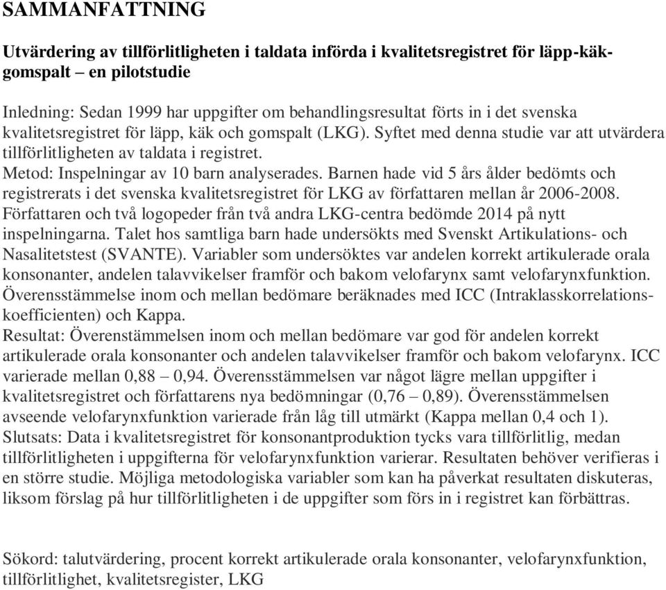 Barnen hade vid 5 års ålder bedömts och registrerats i det svenska kvalitetsregistret för LKG av författaren mellan år 2006-2008.