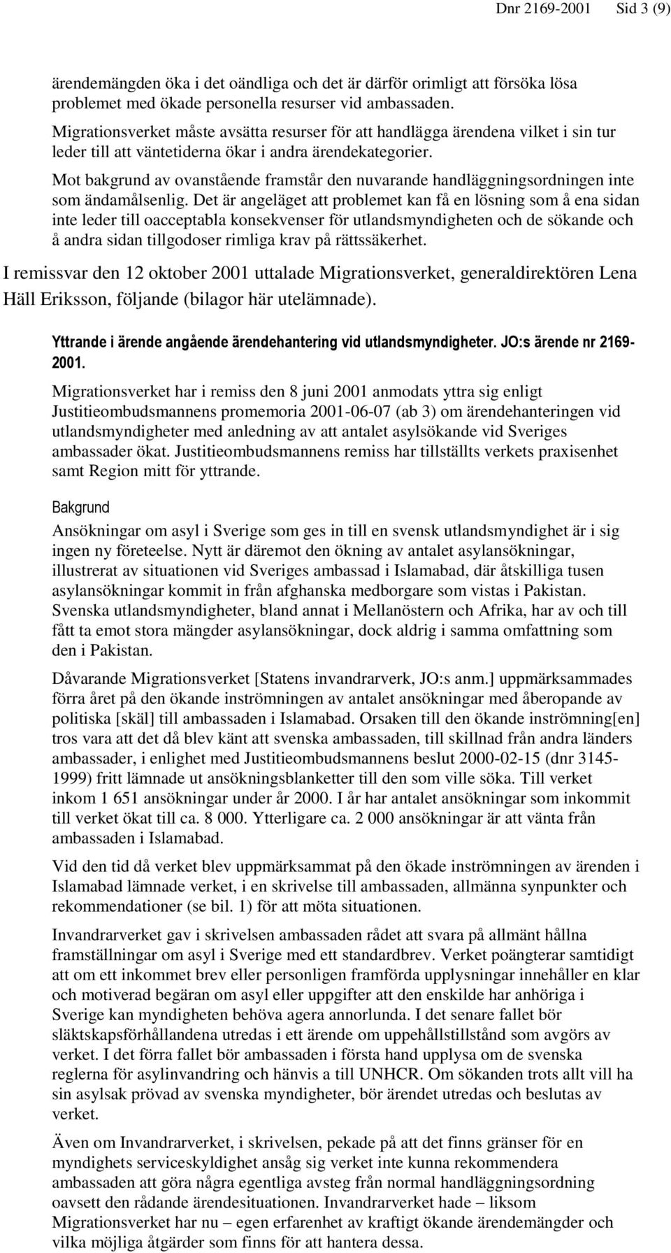 Mot bakgrund av ovanstående framstår den nuvarande handläggningsordningen inte som ändamålsenlig.