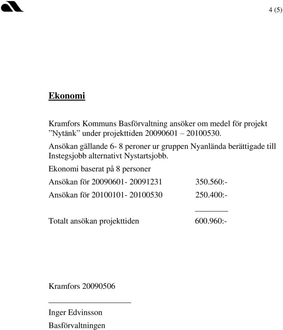 Ansökan gällande 6-8 peroner ur gruppen Nyanlända berättigade till Instegsjobb alternativt Nystartsjobb.