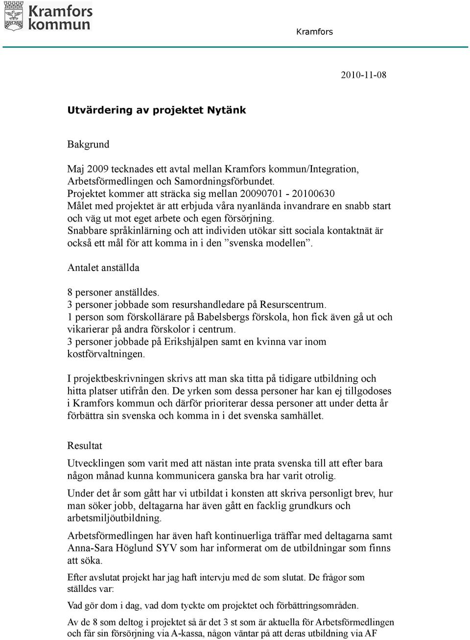 Snabbare språkinlärning och att individen utökar sitt sociala kontaktnät är också ett mål för att komma in i den svenska modellen. Antalet anställda 8 personer anställdes.