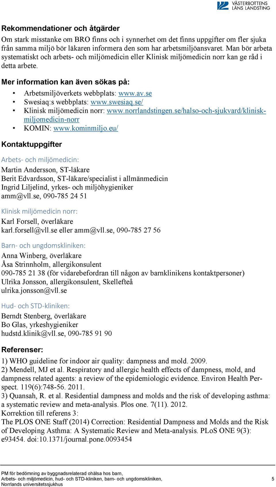 se Swesiaq:s webbplats: www.swesiaq.se/ Klinisk miljömedicin norr: www.norrlandstingen.se/halso-och-sjukvard/kliniskmiljomedicin-norr KOMIN: www.kominmiljo.