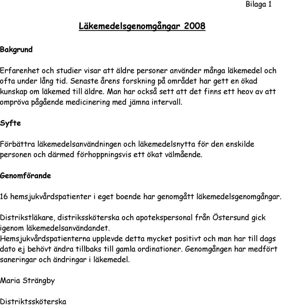 Syfte Förbättra läkemedelsanvändningen och läkemedelsnytta för den enskilde personen och därmed förhoppningsvis ett ökat välmående.